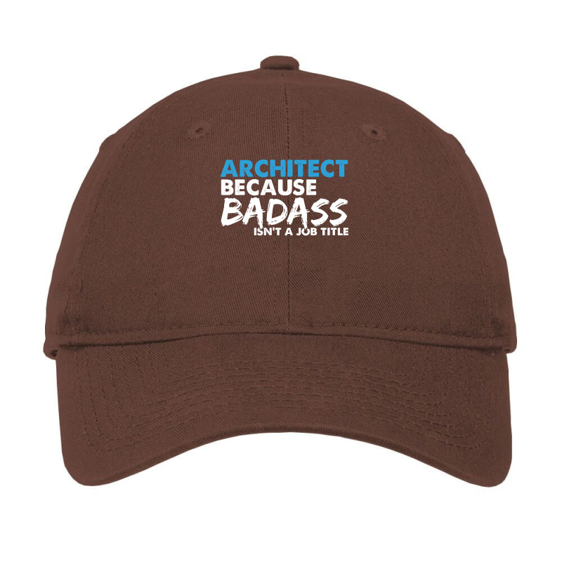 Architect Because Badass Isnt A Job Title Suitable Presents For Him An Adjustable Cap | Artistshot