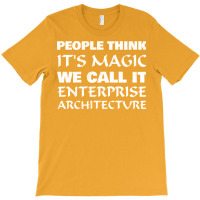 People Think Its Magic Enterprise Architecture T-shirt | Artistshot