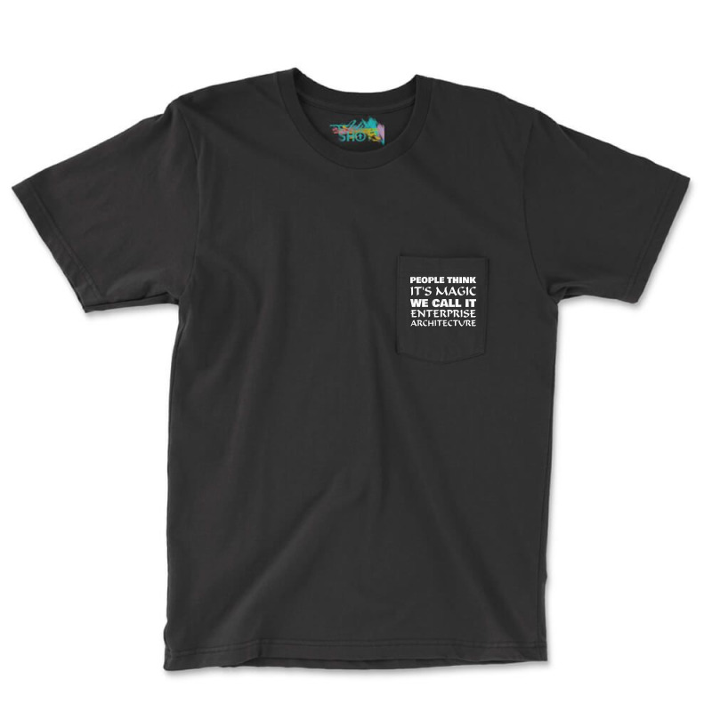 People Think Its Magic Enterprise Architecture Pocket T-shirt | Artistshot