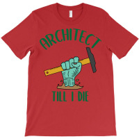 Architect Till I Die Proud Architect T-shirt | Artistshot