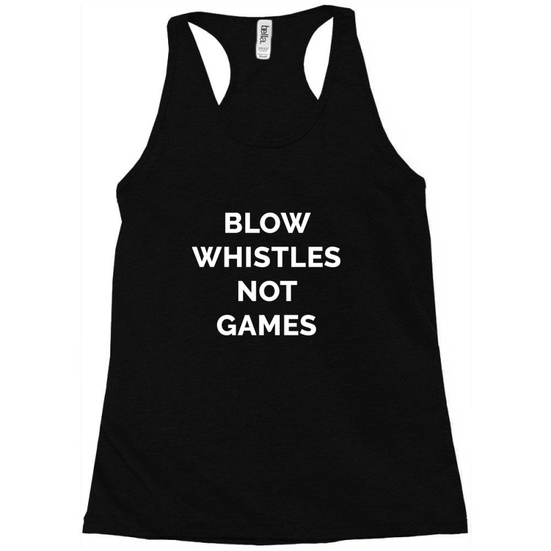 Blow Whistles Not Games 1 Racerback Tank by SamuelLeroyHill | Artistshot