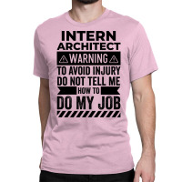 Intern Architect Warning Gift Classic T-shirt | Artistshot