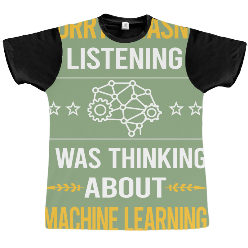 Sorry I Was Not Listening Machine Learning Graphic T-shirt | Artistshot