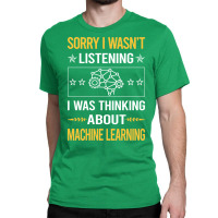 Sorry I Was Not Listening Machine Learning Classic T-shirt | Artistshot