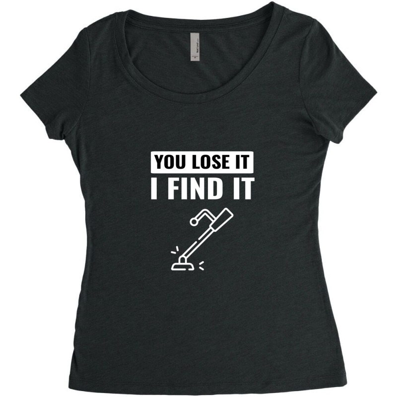 You Lose It I Find It Metal Detector Gift Ideas Metal Detecting Women's Triblend Scoop T-shirt by JasonRobertCoates | Artistshot