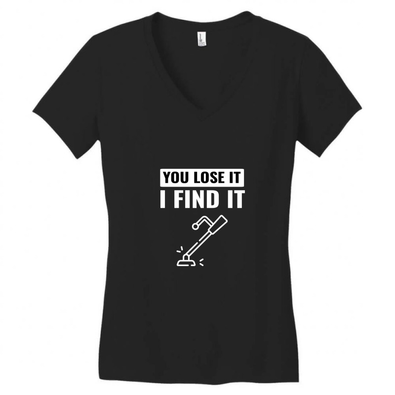 You Lose It I Find It Metal Detector Gift Ideas Metal Detecting Women's V-Neck T-Shirt by JasonRobertCoates | Artistshot