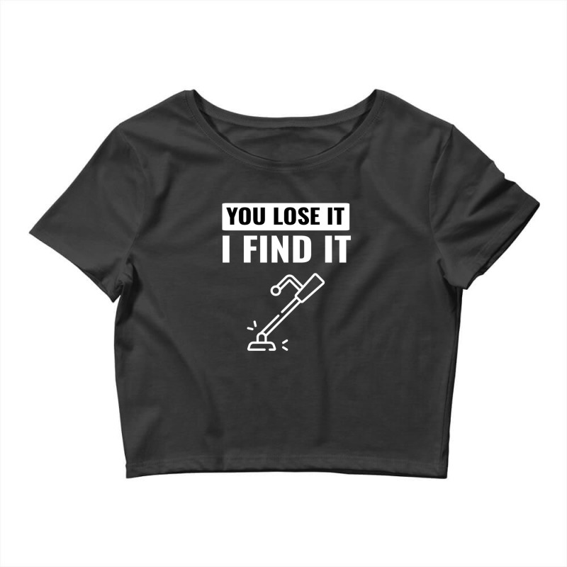 You Lose It I Find It Metal Detector Gift Ideas Metal Detecting Crop Top by JasonRobertCoates | Artistshot