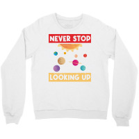 Never Stop Looking Up Solar System Planet Space Crewneck Sweatshirt | Artistshot