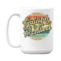 Its A Beautiful Day To Be An Architect Cute 15 Oz Coffee Mug | Artistshot