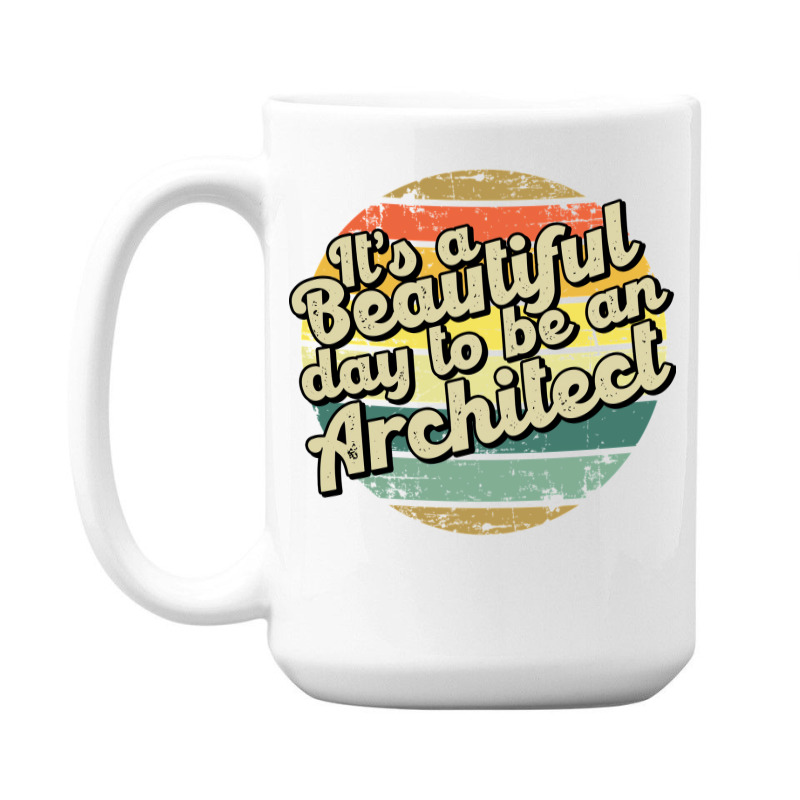 Its A Beautiful Day To Be An Architect Cute 15 Oz Coffee Mug | Artistshot