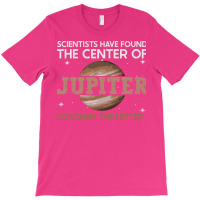 Scientists Have Found The Center Of Jupiter Contains The T-shirt | Artistshot