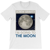 Screw Gravity Im Going To The Moon Moon Lunar Space Lover T-shirt | Artistshot