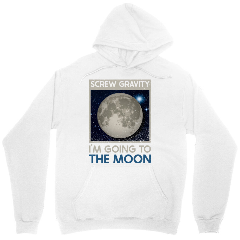 Screw Gravity Im Going To The Moon Moon Lunar Space Lover Unisex Hoodie | Artistshot