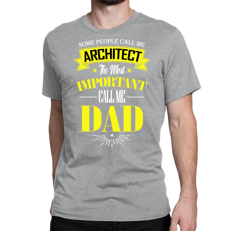 Some People Call Me Architect The Most Important Call Me Dad Travel Classic T-shirt | Artistshot