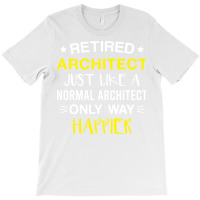 Retired Architect Only Way Happier Funny Architect Retirement T-shirt | Artistshot