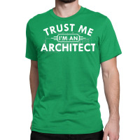 Architect Trust Me Im An Architect Classic T-shirt | Artistshot