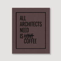 All Architects Need Is Love Coffee Cute Portrait Canvas Print | Artistshot