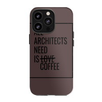 All Architects Need Is Love Coffee Cute Iphone 13 Pro Case | Artistshot