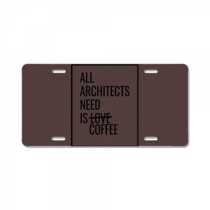 All Architects Need Is Love Coffee Cute License Plate | Artistshot