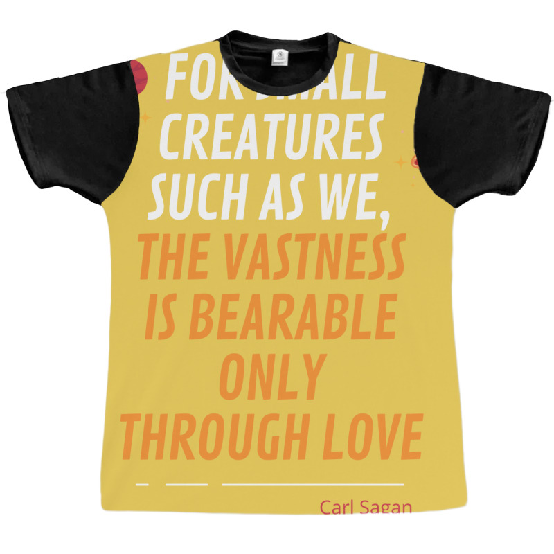 For Small Creatures Such As We The Vastness Is Bearable Only Through L Graphic T-shirt | Artistshot