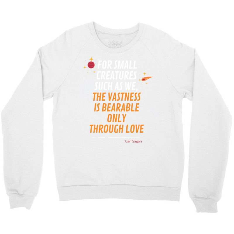 For Small Creatures Such As We The Vastness Is Bearable Only Through L Crewneck Sweatshirt | Artistshot