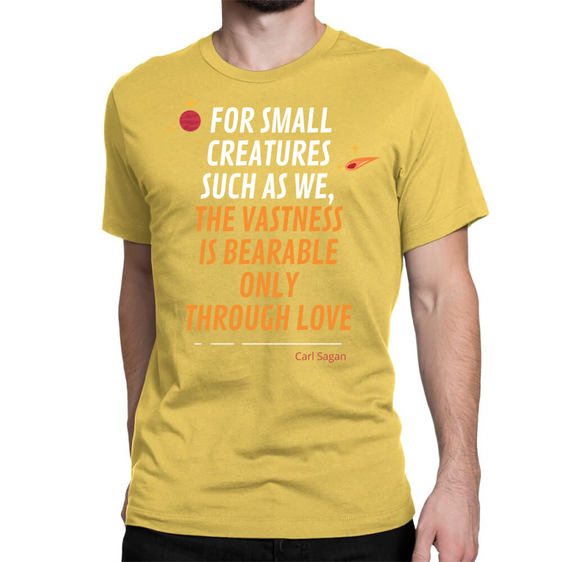 For Small Creatures Such As We The Vastness Is Bearable Only Through L Classic T-shirt | Artistshot