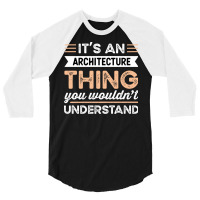 Its An Architecture Thing Funny Architect Gift Humor 3/4 Sleeve Shirt | Artistshot