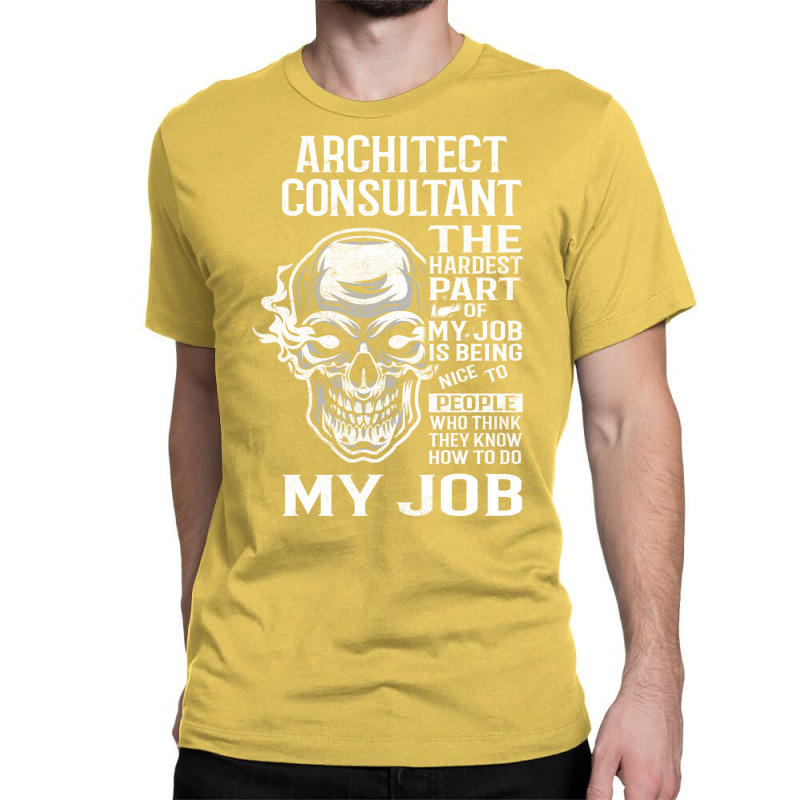 Architect Consultant T  The Hardest Part Gift Item Tee Classic T-shirt | Artistshot