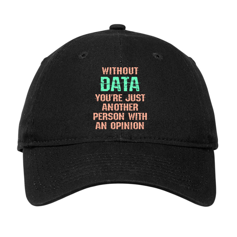 Without Data You Are Just Another Person With An Opinion I Love Big Da Adjustable Cap by libcasoitb | Artistshot