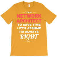 Im A Network Architect To Save Time Lets Assume Im Always Right Aesthe T-shirt | Artistshot