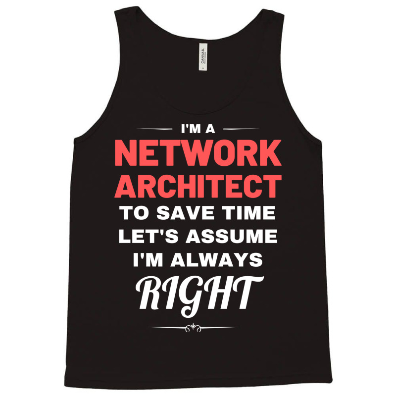 Im A Network Architect To Save Time Lets Assume Im Always Right Aesthe Tank Top | Artistshot