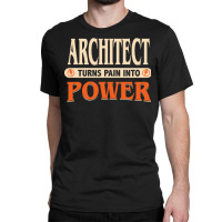 Architect Turns Pain Into Power Humor Classic T-shirt | Artistshot