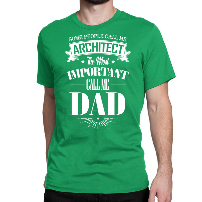 Some People Call Me Architect The Most Important Call Me Dad Tumblr Classic T-shirt | Artistshot