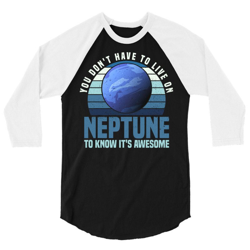 You Dont Have To Live On Neptune To Know Its Awesome Neptune 3/4 Sleeve Shirt by jonticdizoni | Artistshot