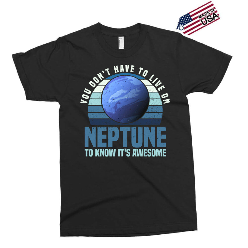 You Dont Have To Live On Neptune To Know Its Awesome Neptune Exclusive T-shirt by jonticdizoni | Artistshot