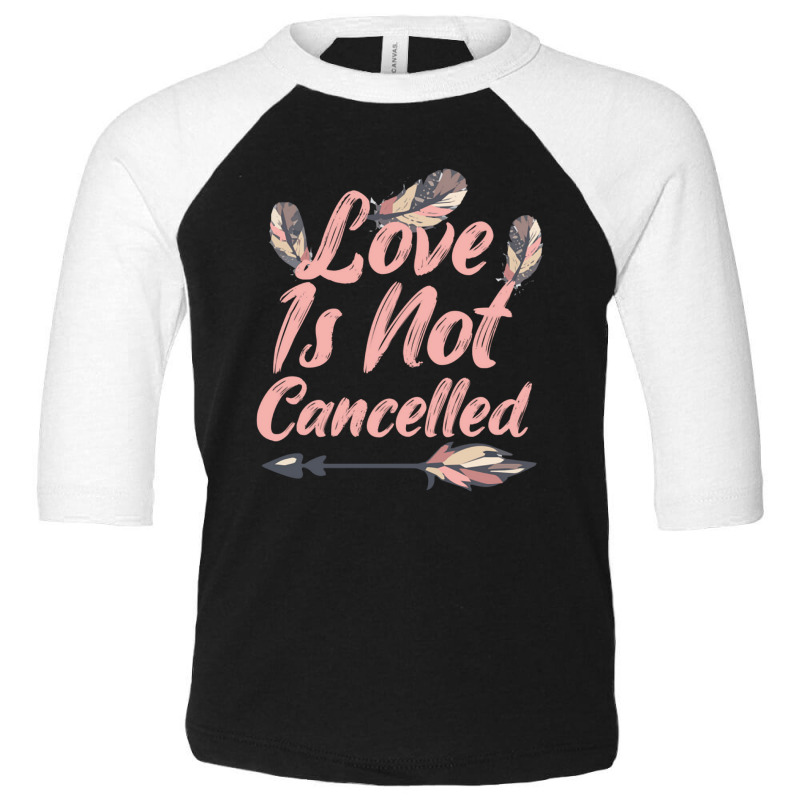 Love Is Not Cancelled Love Is Not Cancelled Toddler 3/4 Sleeve Tee by tiffany.co | Artistshot