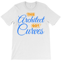 Architect Got Curves Design Humor T-shirt | Artistshot