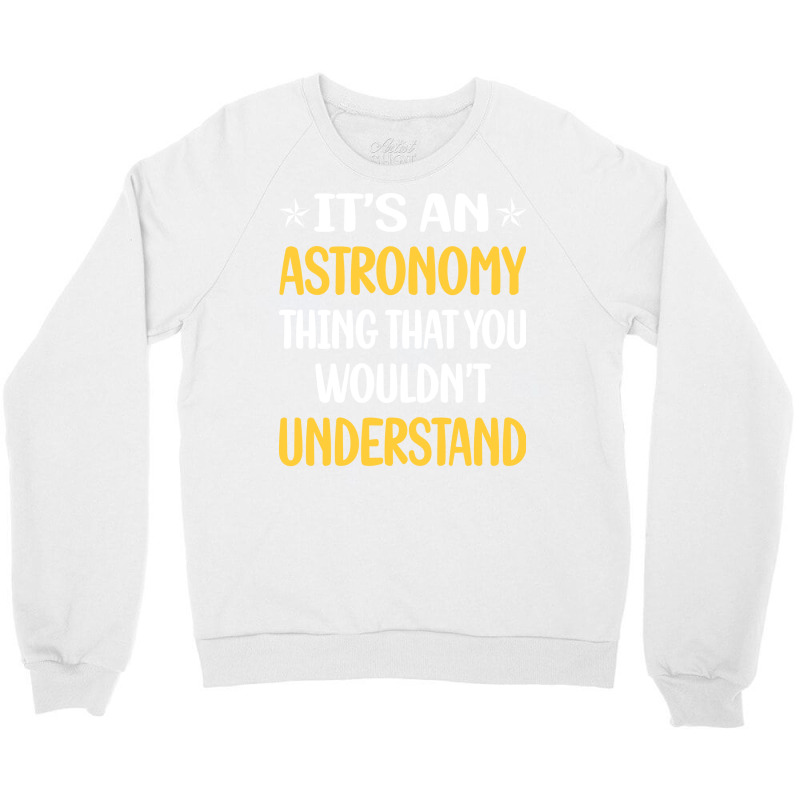 You Would Not Understand Astronomy Girl Crewneck Sweatshirt | Artistshot