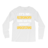 You Would Not Understand Astronomy Girl Long Sleeve Shirts | Artistshot