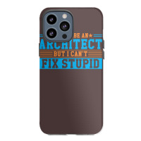 I Might Be An Architect But I Cant Fix Stupid Travel Iphone 13 Pro Max Case | Artistshot