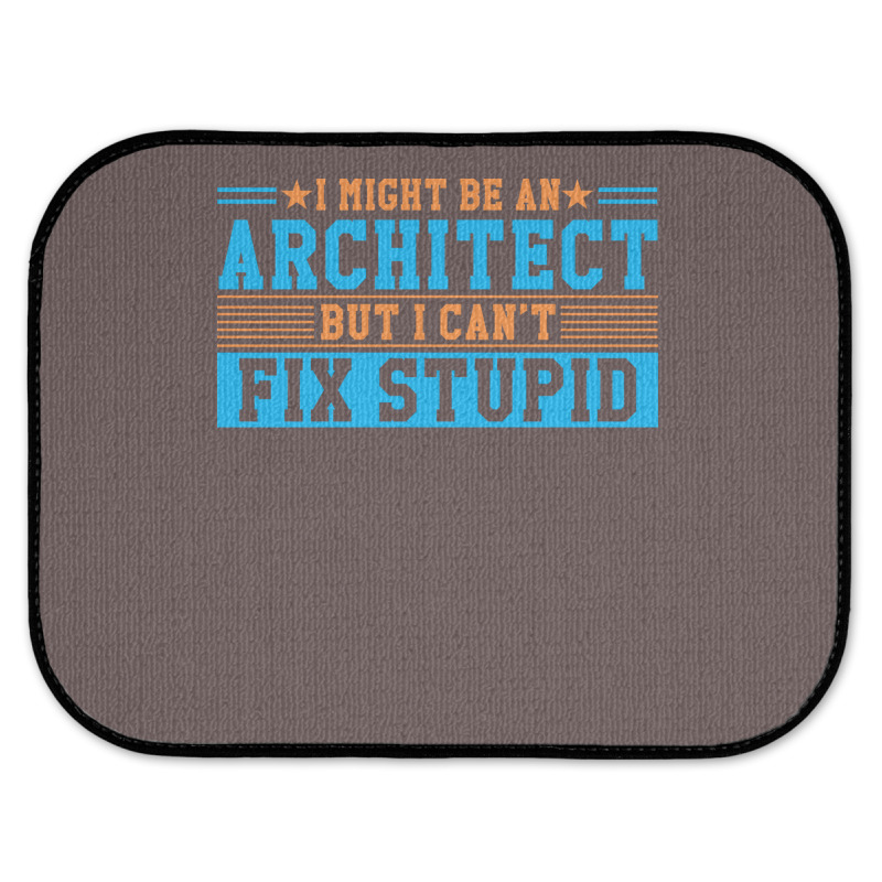 I Might Be An Architect But I Cant Fix Stupid Travel Rear Car Mat | Artistshot