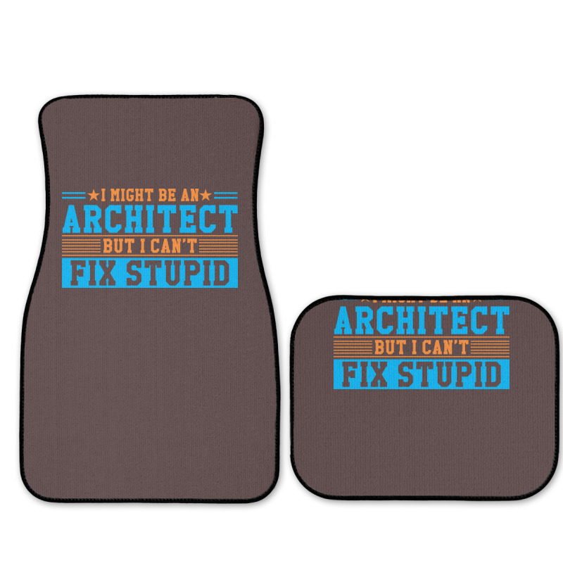 I Might Be An Architect But I Cant Fix Stupid Travel Full Set Car Mats | Artistshot