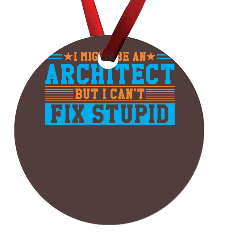 I Might Be An Architect But I Cant Fix Stupid Travel Ornament | Artistshot