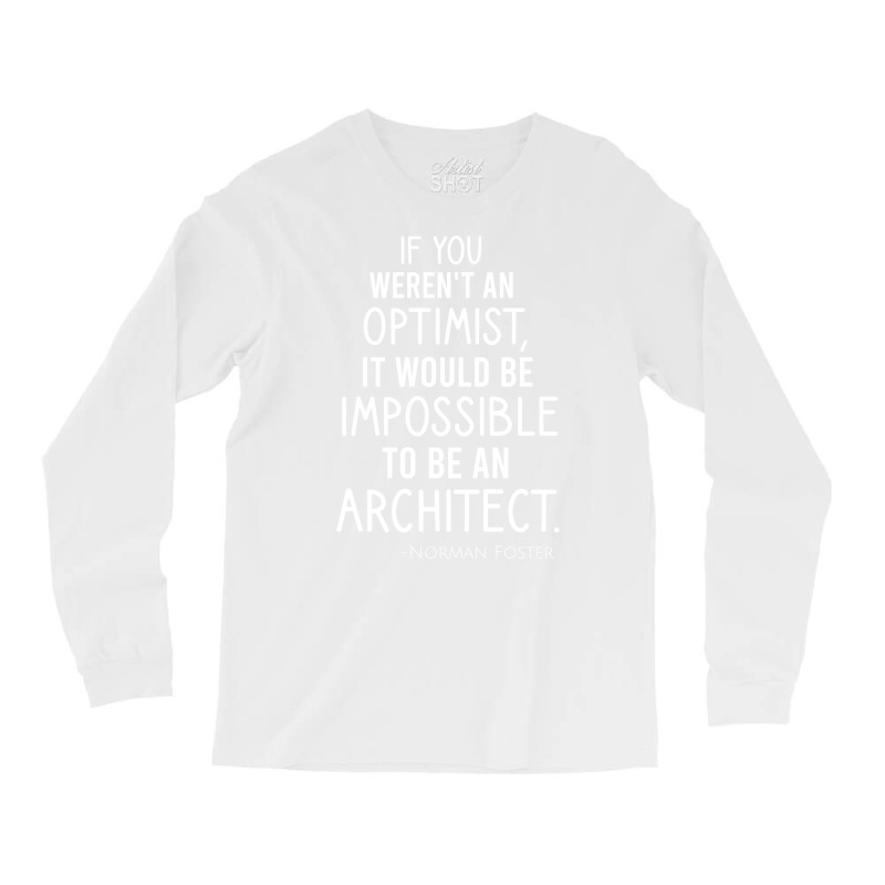 If You Werent An Optimist It Would Be Impossible To Be An Architect Re Long Sleeve Shirts | Artistshot