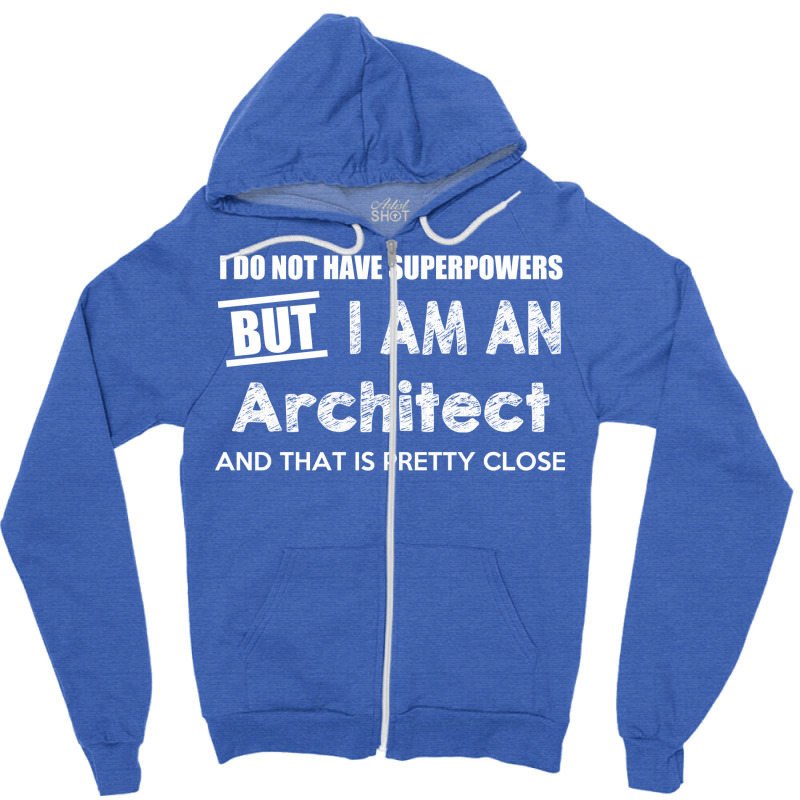 I Do Not Have Superpowers But I Am An Architect And That Is Pretty Clo Zipper Hoodie | Artistshot