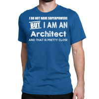 I Do Not Have Superpowers But I Am An Architect And That Is Pretty Clo Classic T-shirt | Artistshot