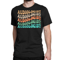 Groovy Audiologist Audiology Audiologists T Shirt Classic T-shirt | Artistshot