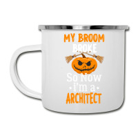 My Broom Broke So Now Im A Architect Architect Halloween Gift Girl Camper Cup | Artistshot