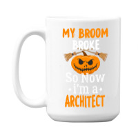 My Broom Broke So Now Im A Architect Architect Halloween Gift Girl 15 Oz Coffee Mug | Artistshot