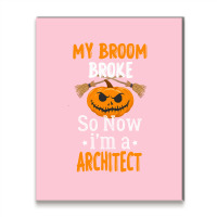 My Broom Broke So Now Im A Architect Architect Halloween Gift Girl Metal Print Vertical | Artistshot